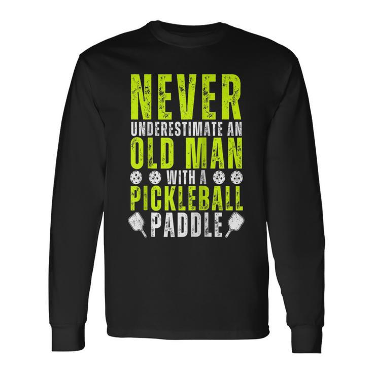 Never Underestimate An Old Man With Pickleball Paddle Long Sleeve T-Shirt