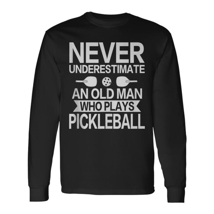Never Underestimate An Old Man Pickleball Player Long Sleeve T-Shirt