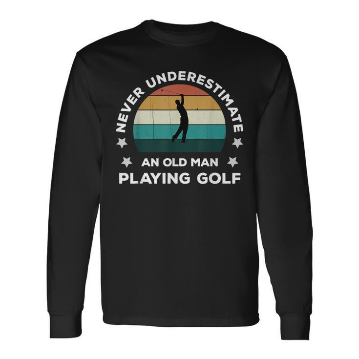 Never Underestimate An Old Man Playing Golf Fun Golfer Joke Long Sleeve T-Shirt