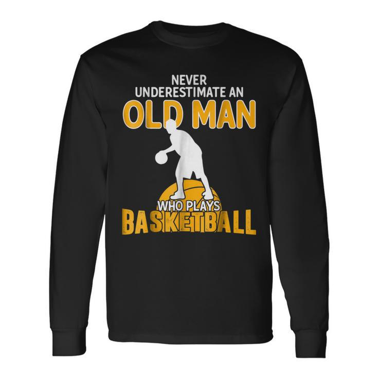 Never Underestimate An Old Man Who Plays Basketball Long Sleeve T-Shirt T-Shirt