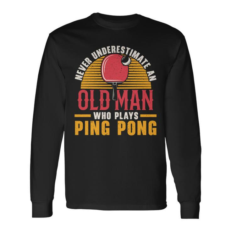 Never Underestimate An Old Man Who Plays Ping Pong Player Long Sleeve T-Shirt