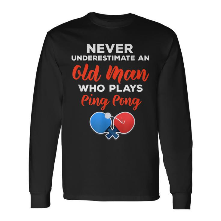 Never Underestimate An Old Man Who Plays Ping Pong Quote Long Sleeve T-Shirt