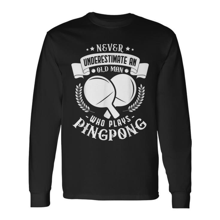 Never Underestimate An Old Man Who Plays Pingpong Long Sleeve T-Shirt