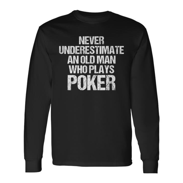 Never Underestimate An Old Man Who Plays Poker Poker Long Sleeve T-Shirt Gifts ideas