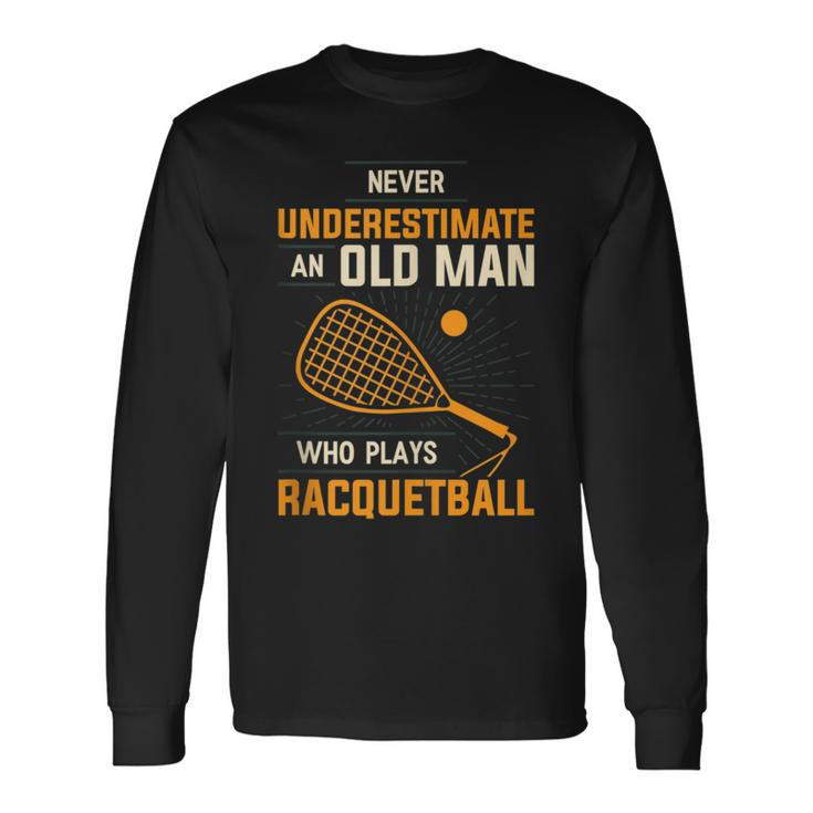 Never Underestimate An Old Man Who Plays Racquetball A Long Sleeve T-Shirt