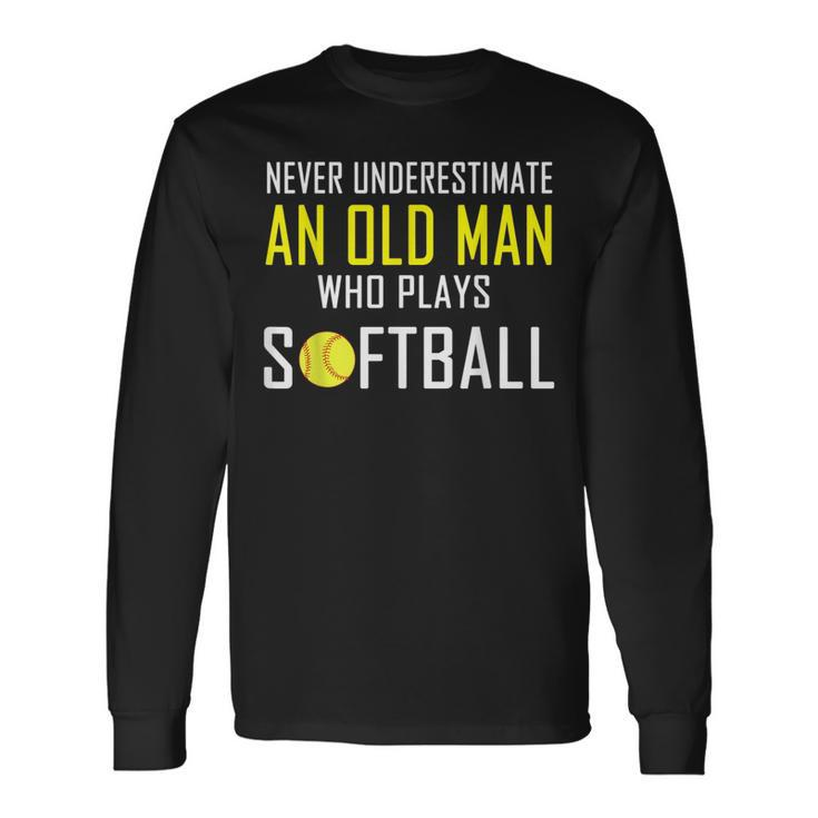 Never Underestimate An Old Man Who Plays Softball Long Sleeve T-Shirt