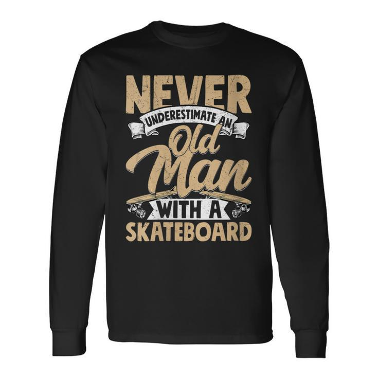 Never Underestimate An Old Man With A Skateboard Skateboarde Long Sleeve T-Shirt