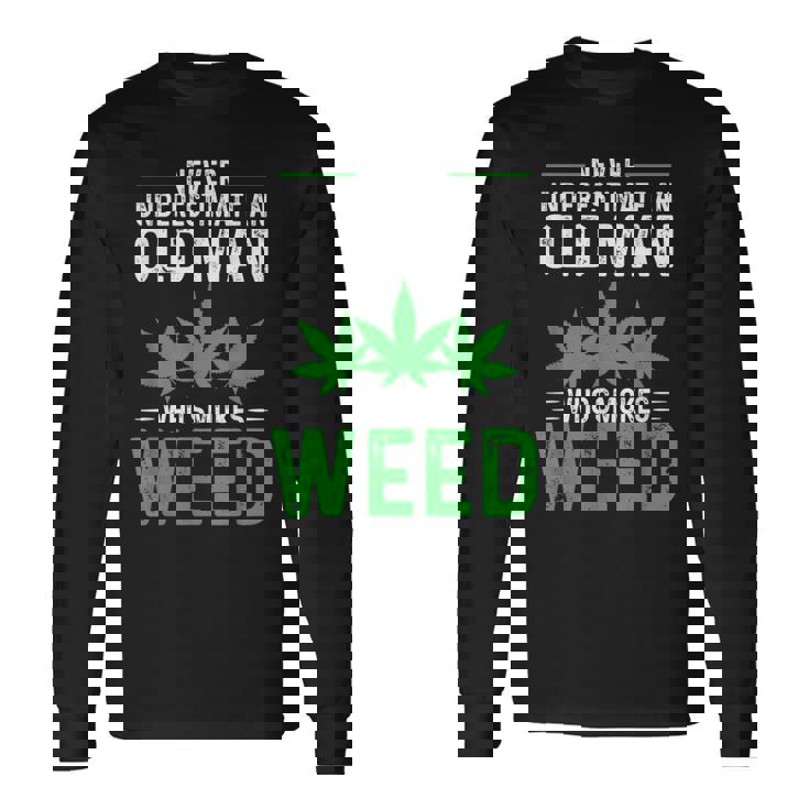Never Underestimate An Old Man Who Smokes Weed Weed Old Man Long Sleeve T-Shirt T-Shirt