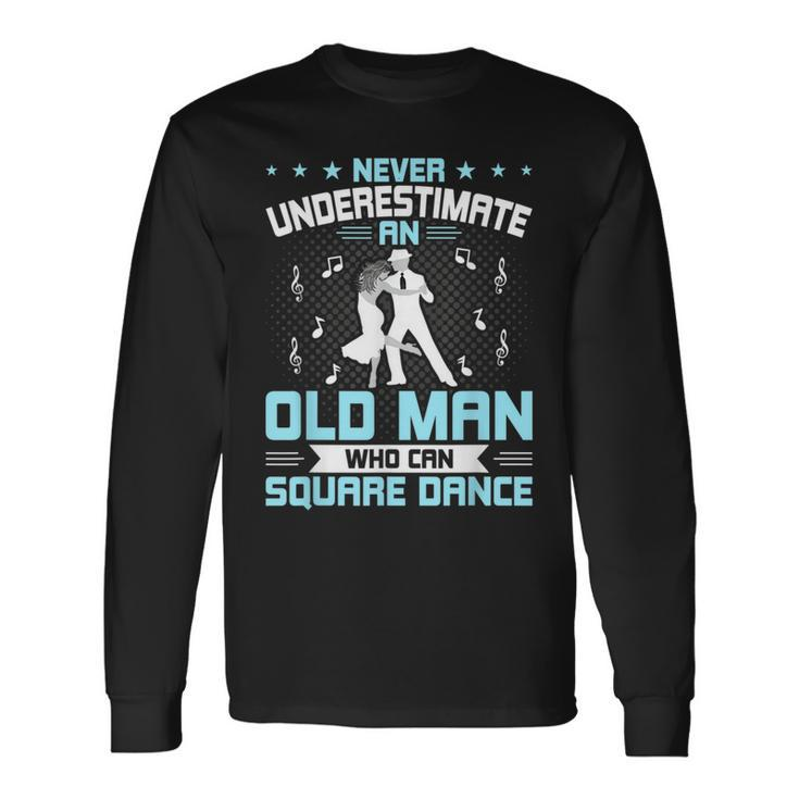Never Underestimate An Old Man Who Can Square Dance Long Sleeve T-Shirt