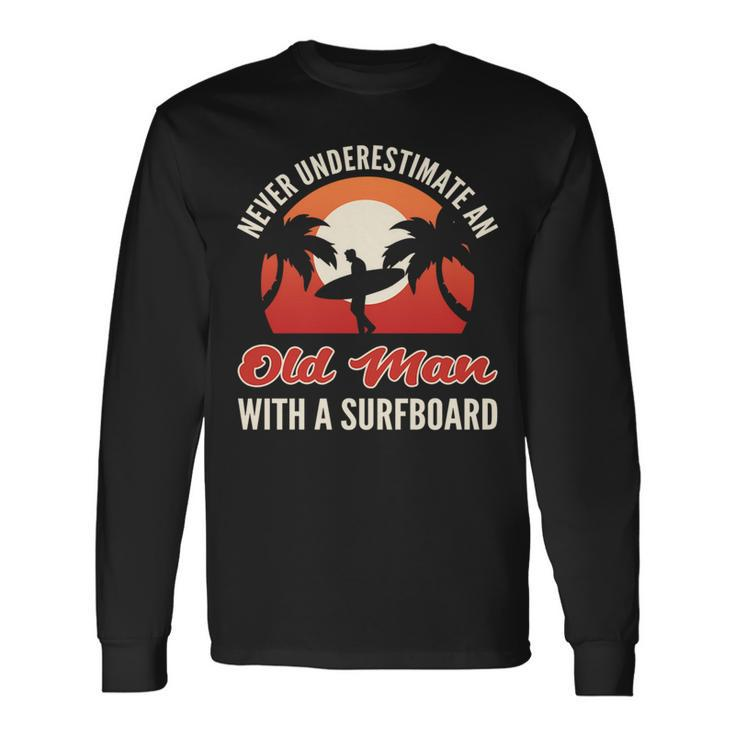 Never Underestimate An Old Man With A Surfboard Surfer Long Sleeve T-Shirt