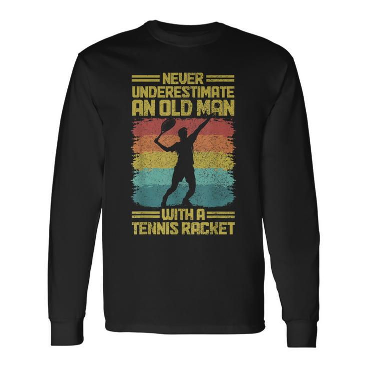 Never Underestimate An Old Man With A Tennis Racket Long Sleeve T-Shirt