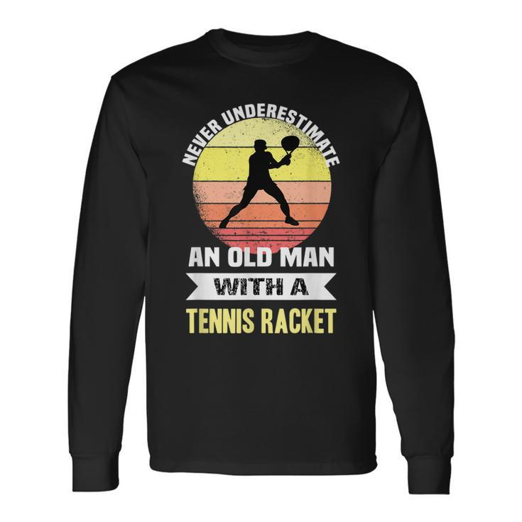 Never Underestimate An Old Man With A Tennis Racket Long Sleeve T-Shirt T-Shirt