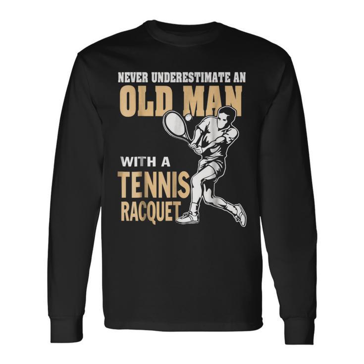 Never Underestimate An Old Man With A Tennis Racquet Long Sleeve T-Shirt