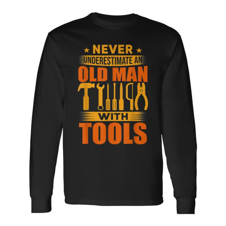 Never Underestimate An Old Man With Tools Handyman Long Sleeve T-Shirt Gifts ideas