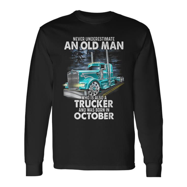 Never Underestimate An Old Man Who Is A Trucker Born October Long Sleeve T-Shirt