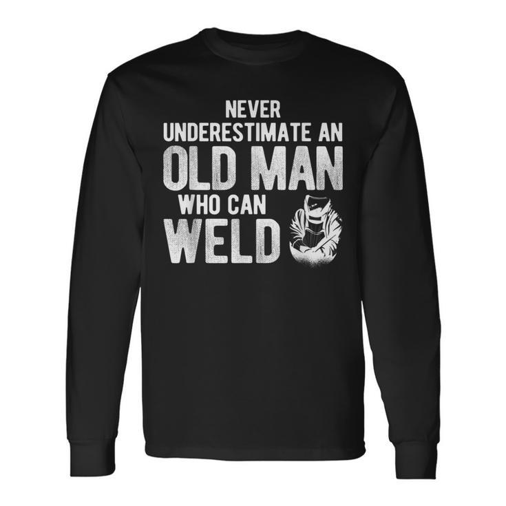 Never Underestimate An Old Man Who Can Weld Welding Long Sleeve T-Shirt