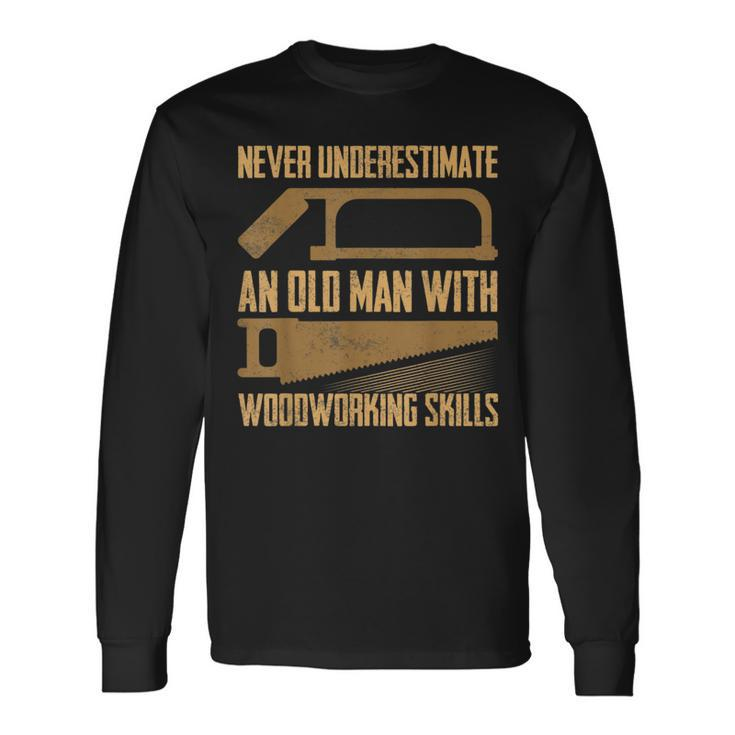 Never Underestimate An Old Man With Woodworking Skills Saw Long Sleeve T-Shirt Gifts ideas