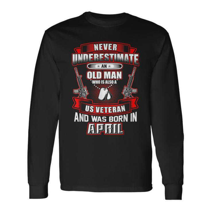 Never Underestimate An Old Us Veteran Born In April Long Sleeve T-Shirt