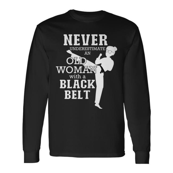 Never Underestimate An Old Woman With A Black Belt Taekwondo Old Woman Long Sleeve T-Shirt T-Shirt