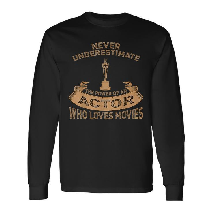 Never Underestimate The Power Of An Actor Long Sleeve T-Shirt