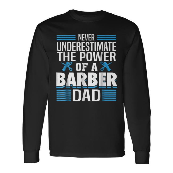 Never Underestimate The Power Of A Barber Dad Long Sleeve T-Shirt