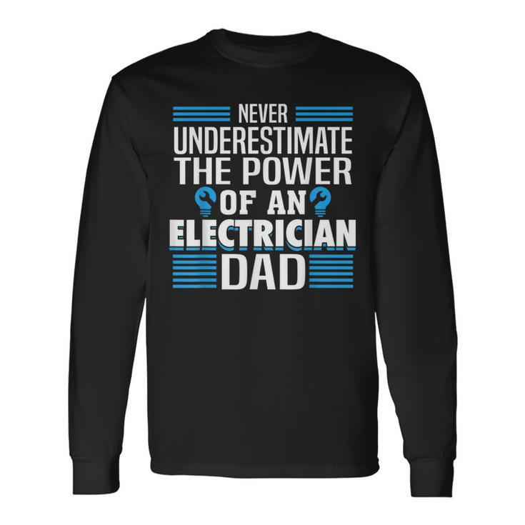 Never Underestimate The Power Of An Electrian Dad Long Sleeve T-Shirt Gifts ideas