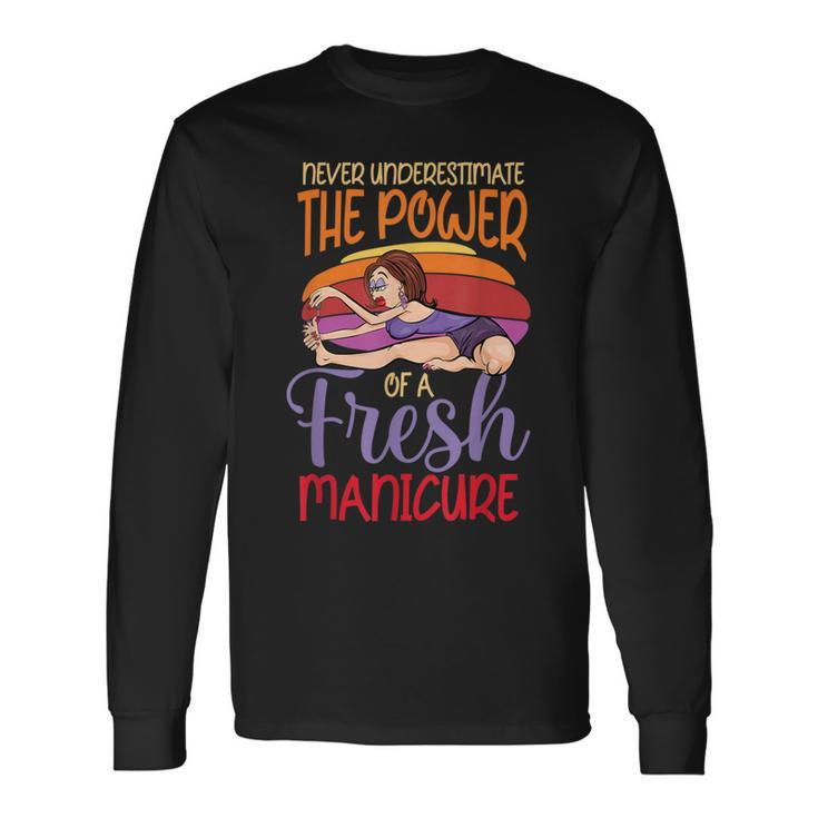 Never Underestimate The Power Of A Fresh Manicure Long Sleeve T-Shirt