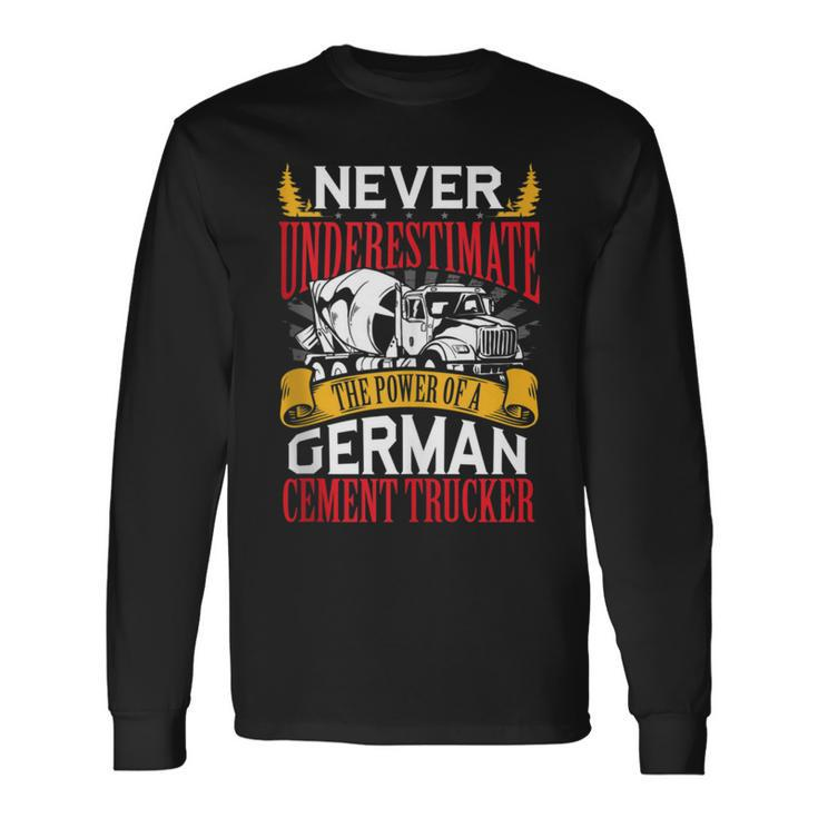 Never Underestimate The Power Of A German Cement Trucker Long Sleeve T-Shirt