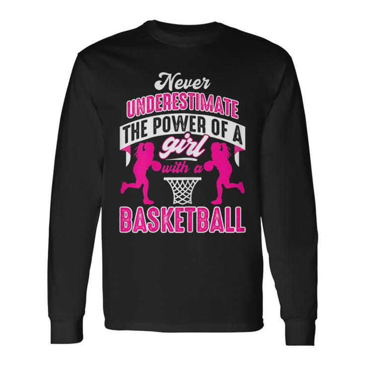 Never Underestimate The Power Of Girl With A Basketball Basketball Long Sleeve T-Shirt T-Shirt
