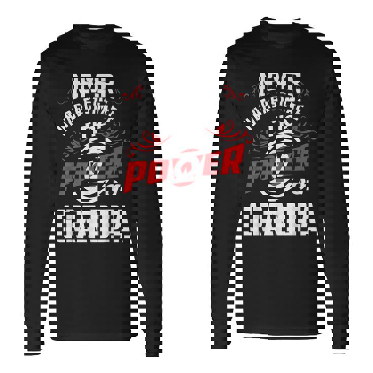 Never Underestimate The Power Of Grandpa T Long Sleeve T-Shirt