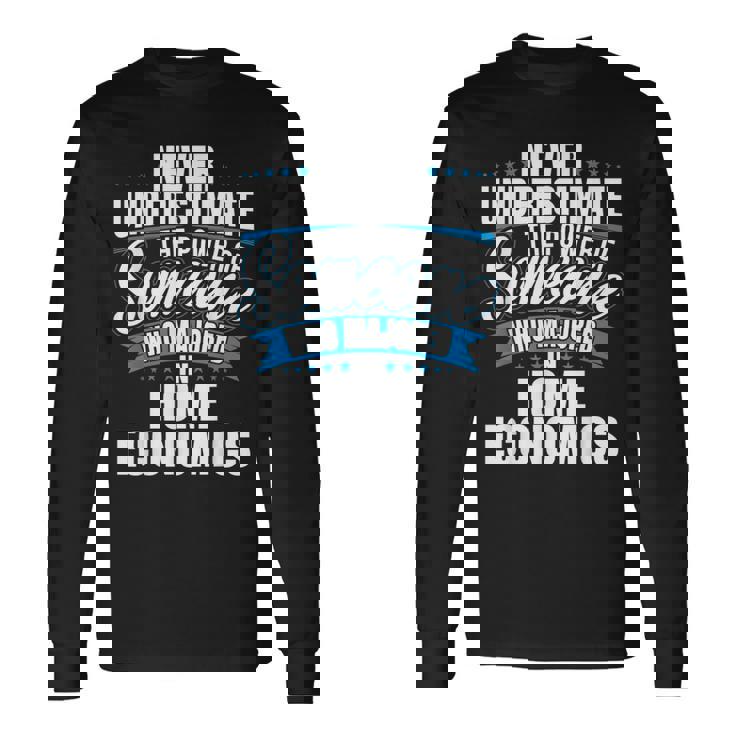 Never Underestimate The Power Of Home Economics Major Long Sleeve T-Shirt