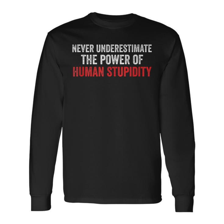 Never Underestimate The Power Of Human Stupidity Long Sleeve T-Shirt Gifts ideas