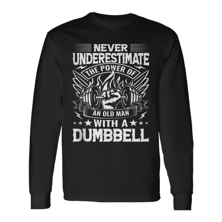Never Underestimate The Power Of An Old Man With A Dumbbell Long Sleeve T-Shirt