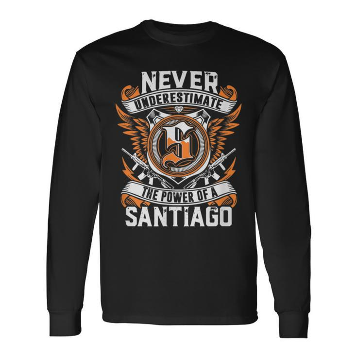 Never Underestimate The Power Of A Santiago Long Sleeve T-Shirt