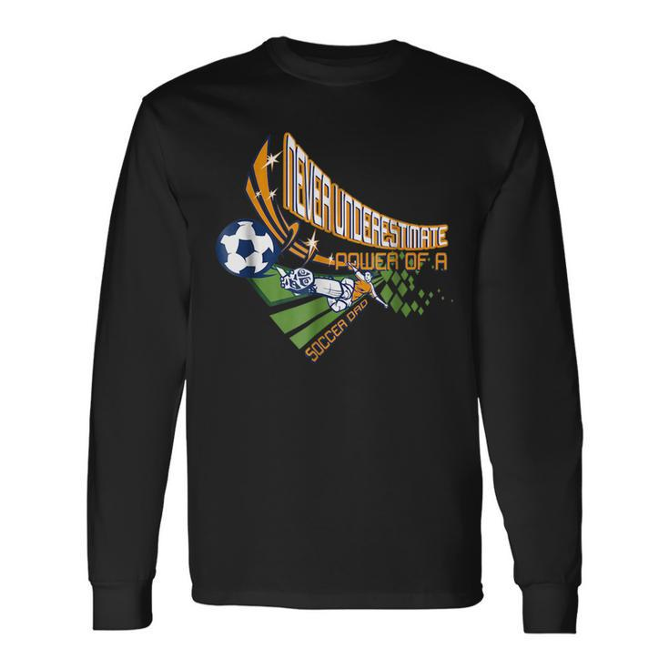 Never Underestimate Power Of A Soccer Dad For Men Long Sleeve T-Shirt