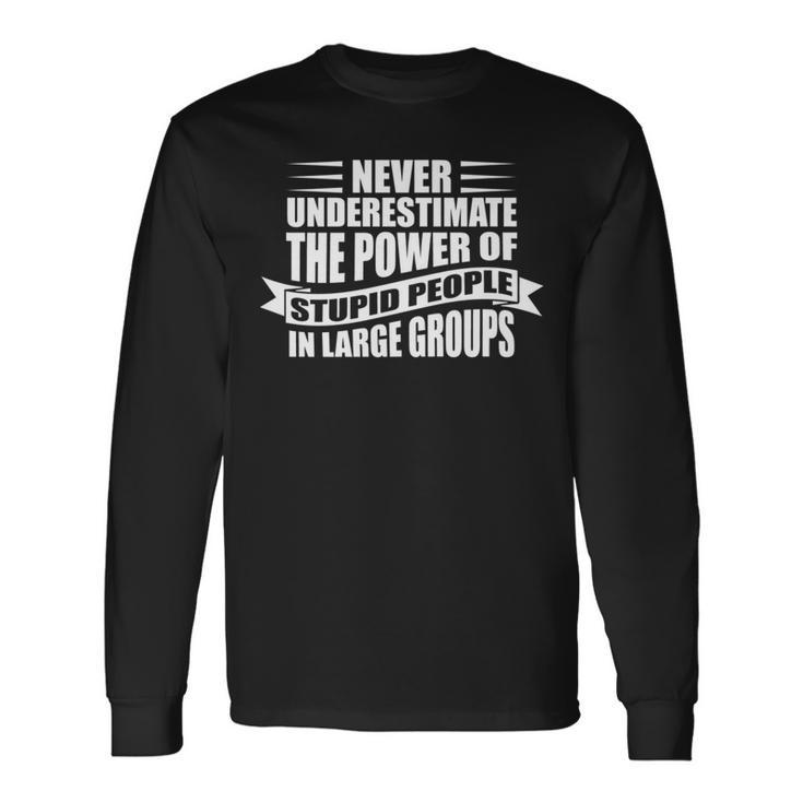 Never Underestimate The Power Of Stupid People Custom Long Sleeve T-Shirt