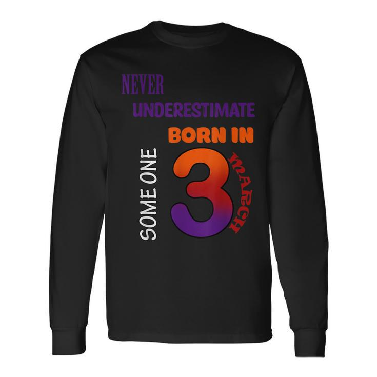 Never Underestimate Someone Born In March Long Sleeve T-Shirt