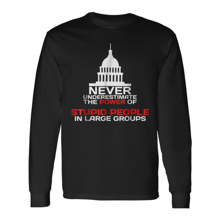 Never Underestimate Stupid People In Large Groups Political Political Long Sleeve T-Shirt T-Shirt