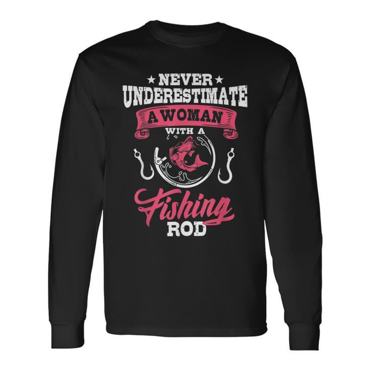 Never Underestimate A Woman With A Fishing Rod Fishing Fishing Rod Long Sleeve T-Shirt T-Shirt