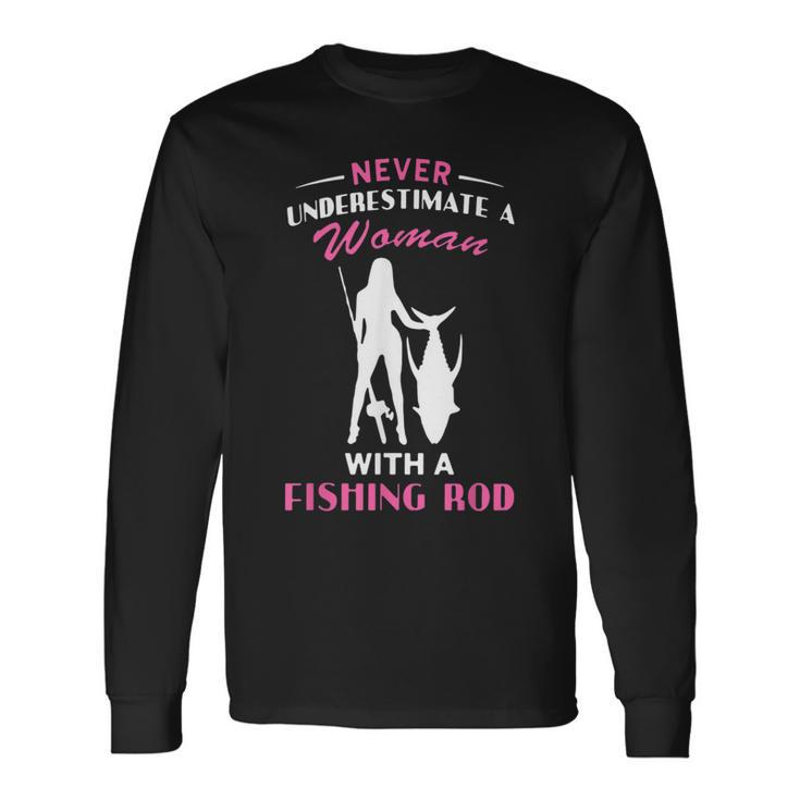 Never Underestimate A Woman With A Fishing Rod Love Fishing Long Sleeve T-Shirt