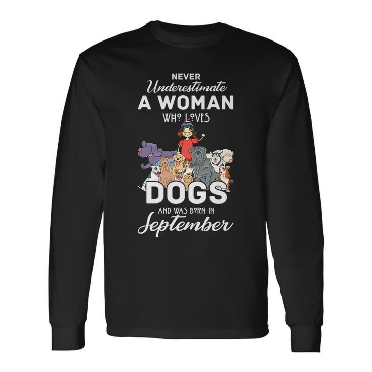Never Underestimate A Woman Who Loves Dogs Born In September Long Sleeve T-Shirt