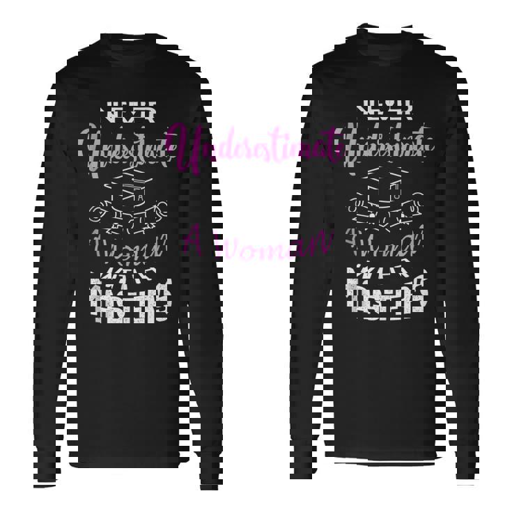 Never Underestimate A Woman With A Masters Degree Graduate Long Sleeve T-Shirt