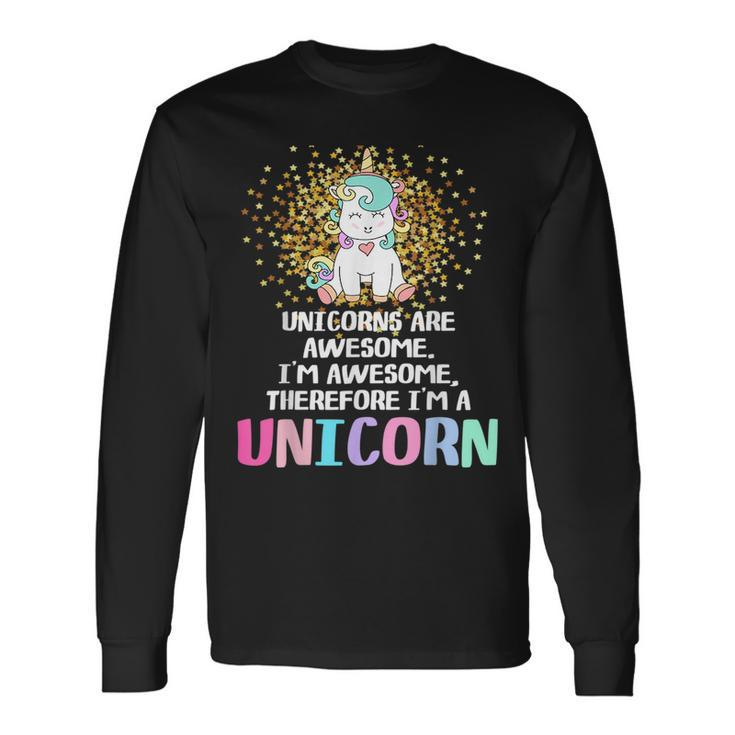 Unicorns Are Awesome Therefore I Am A Unicorn Unicorn Long Sleeve T-Shirt T-Shirt