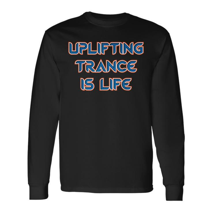 Uplifting Trance Is Life Uplifting Trance Music Long Sleeve T-Shirt