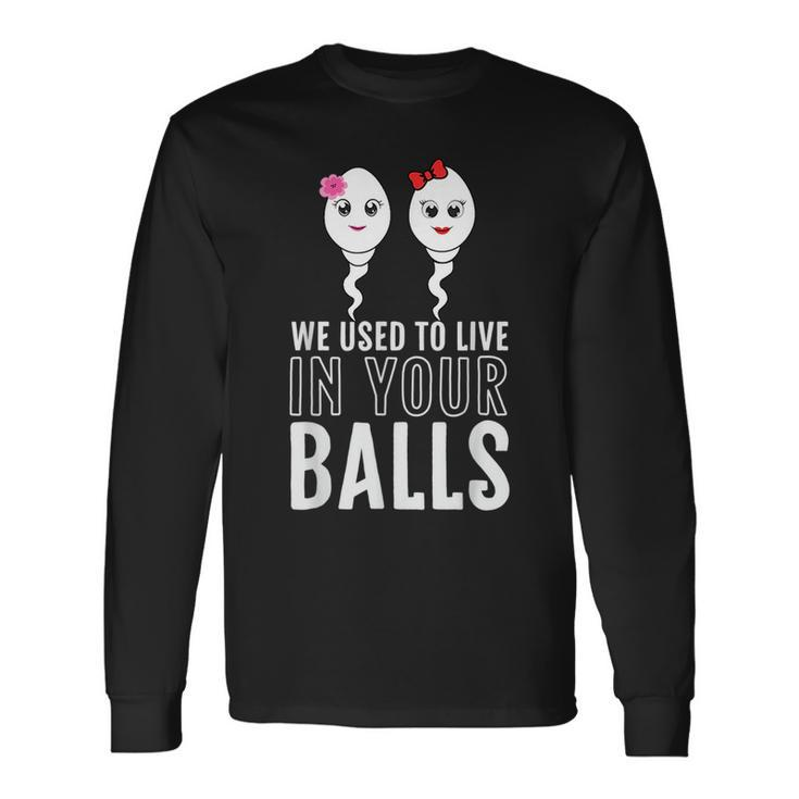 We Used To Live In Your Balls Fathers Day Cute 2 Girls Sperm Long Sleeve T-Shirt
