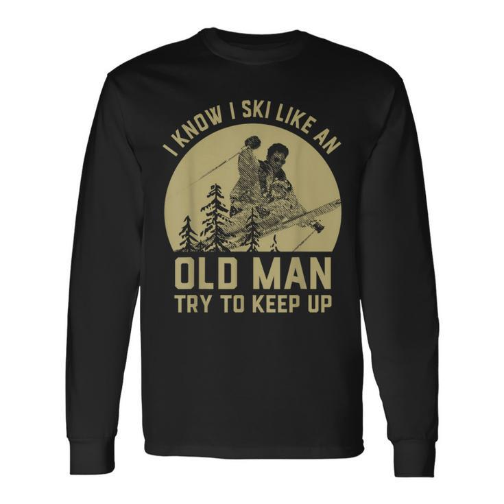 Vintage I Know I Ski Like An Old Man Try To Keep Up Long Sleeve T-Shirt
