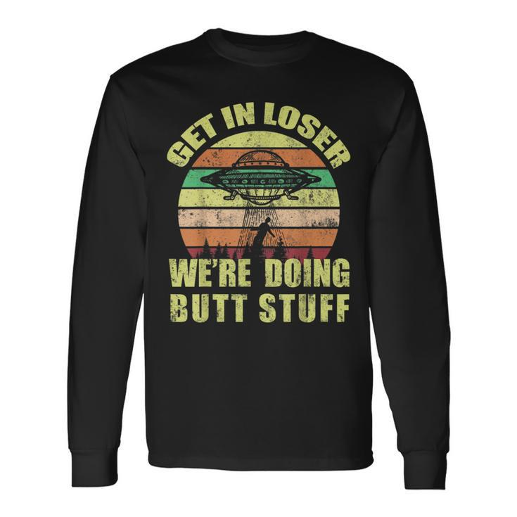 Vintage Get In Loser Were Doing Butt Stuff Long Sleeve T-Shirt T-Shirt