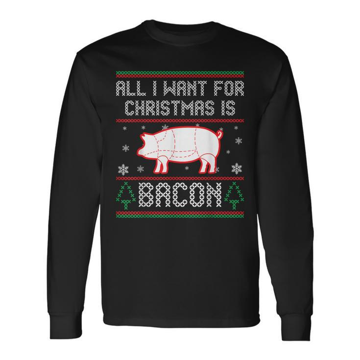 All I Want For Christmas Is Bacon Pig Ugly Christmas Sweater Long Sleeve T-Shirt