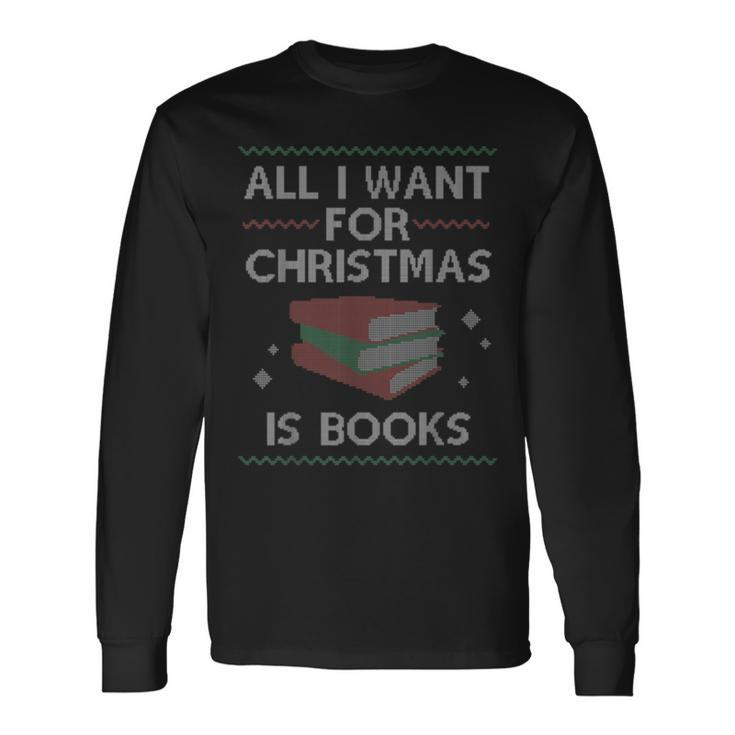 All I Want For Christmas Is Books Ugly Christmas Sweaters Long Sleeve T-Shirt