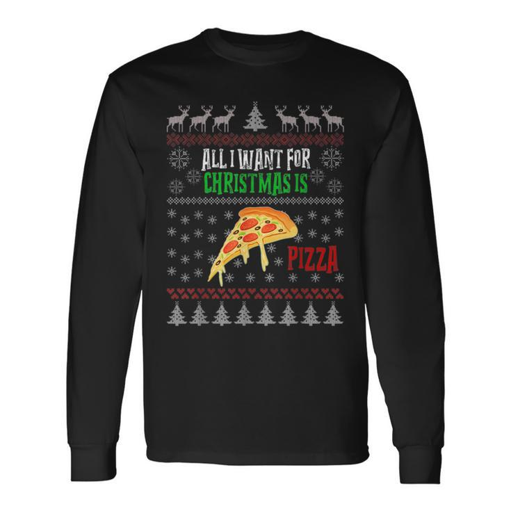 All I Want For Christmas Is Pizza Ugly Christmas Sweaters Long Sleeve T-Shirt Gifts ideas